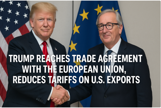 ترامب يبرم اتفاقية تجارية مع الاتحاد الأوروبي ويخفض الرسوم الجمركية على الصادرات الأمريكية